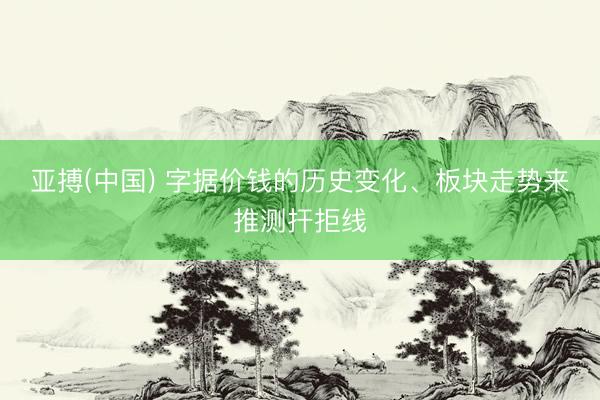 亚搏(中国) 字据价钱的历史变化、板块走